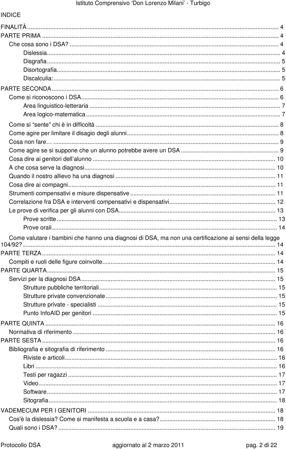 .. 9 Csa dire ai genitri dell alunn... 10 A che csa serve la diagnsi... 10 Quand il nstr alliev ha una diagnsi... 11 Csa dire ai cmpagni... 11 Strumenti cmpensativi e misure dispensative.
