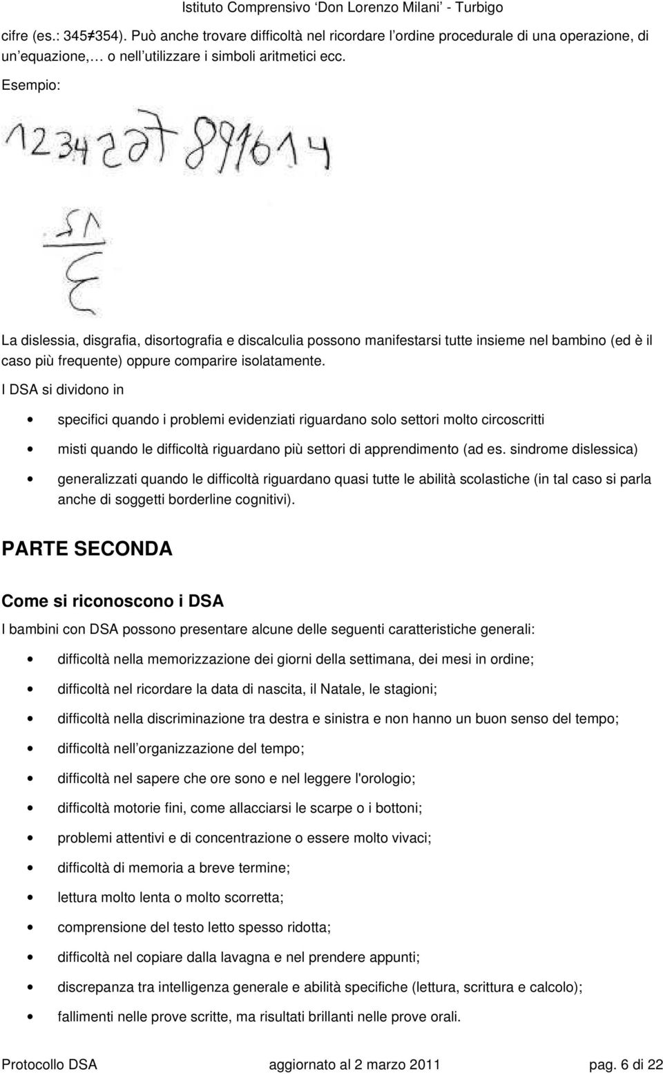 I DSA si dividn in specifici quand i prblemi evidenziati riguardan sl settri mlt circscritti misti quand le difficltà riguardan più settri di apprendiment (ad es.