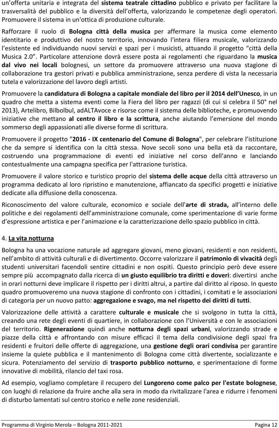 Rafforzare il ruolo di Bologna città della musica per affermare la musica come elemento identitario e produttivo del nostro territorio, innovando l'intera filiera musicale, valorizzando l esistente