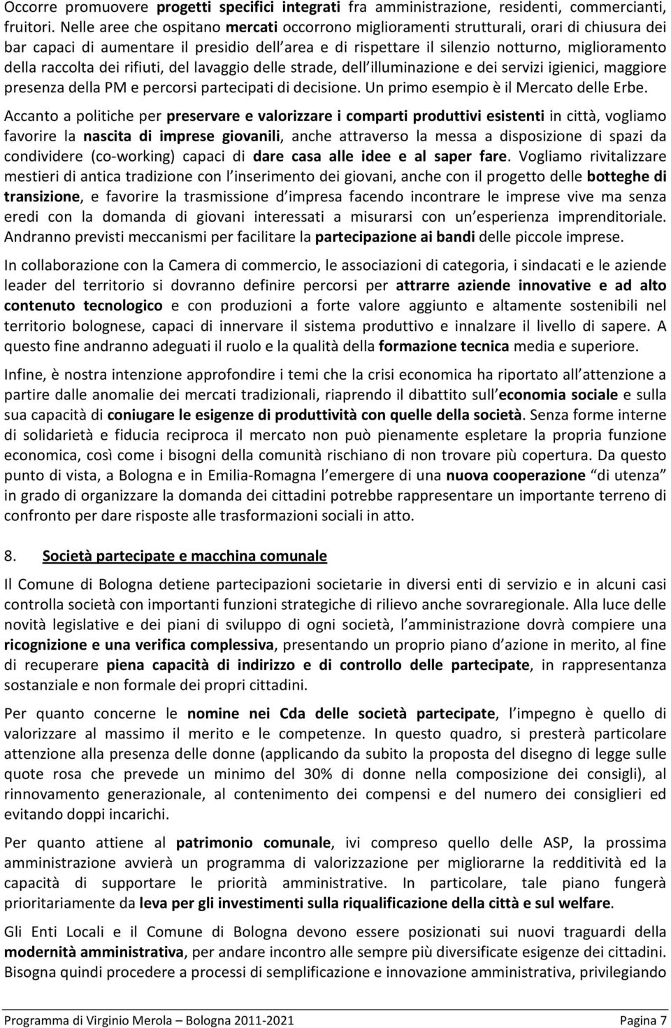 raccolta dei rifiuti, del lavaggio delle strade, dell illuminazione e dei servizi igienici, maggiore presenza della PM e percorsi partecipati di decisione. Un primo esempio è il Mercato delle Erbe.