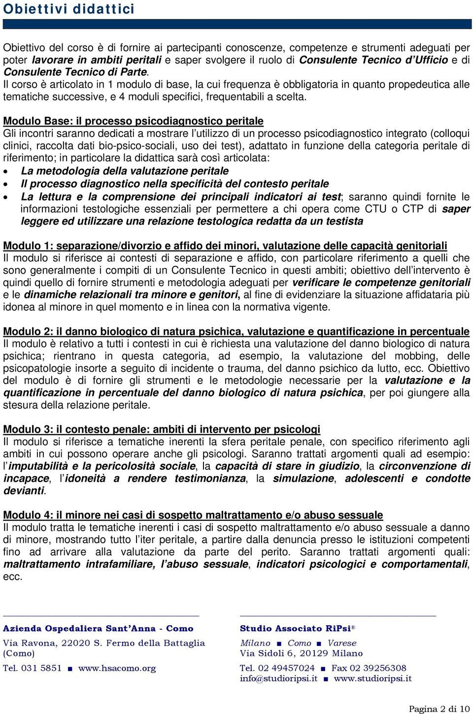 Il corso è articolato in 1 modulo di base, la cui frequenza è obbligatoria in quanto propedeutica alle tematiche successive, e 4 moduli specifici, frequentabili a scelta.