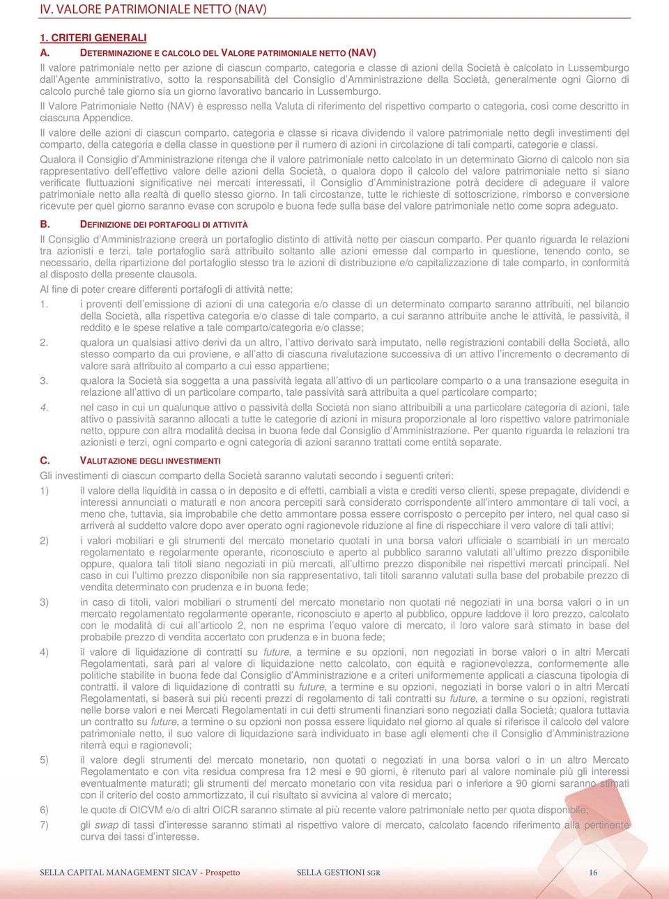 Agente amministrativo, sotto la responsabilità del Consiglio d Amministrazione della Società, generalmente ogni Giorno di calcolo purché tale giorno sia un giorno lavorativo bancario in Lussemburgo.