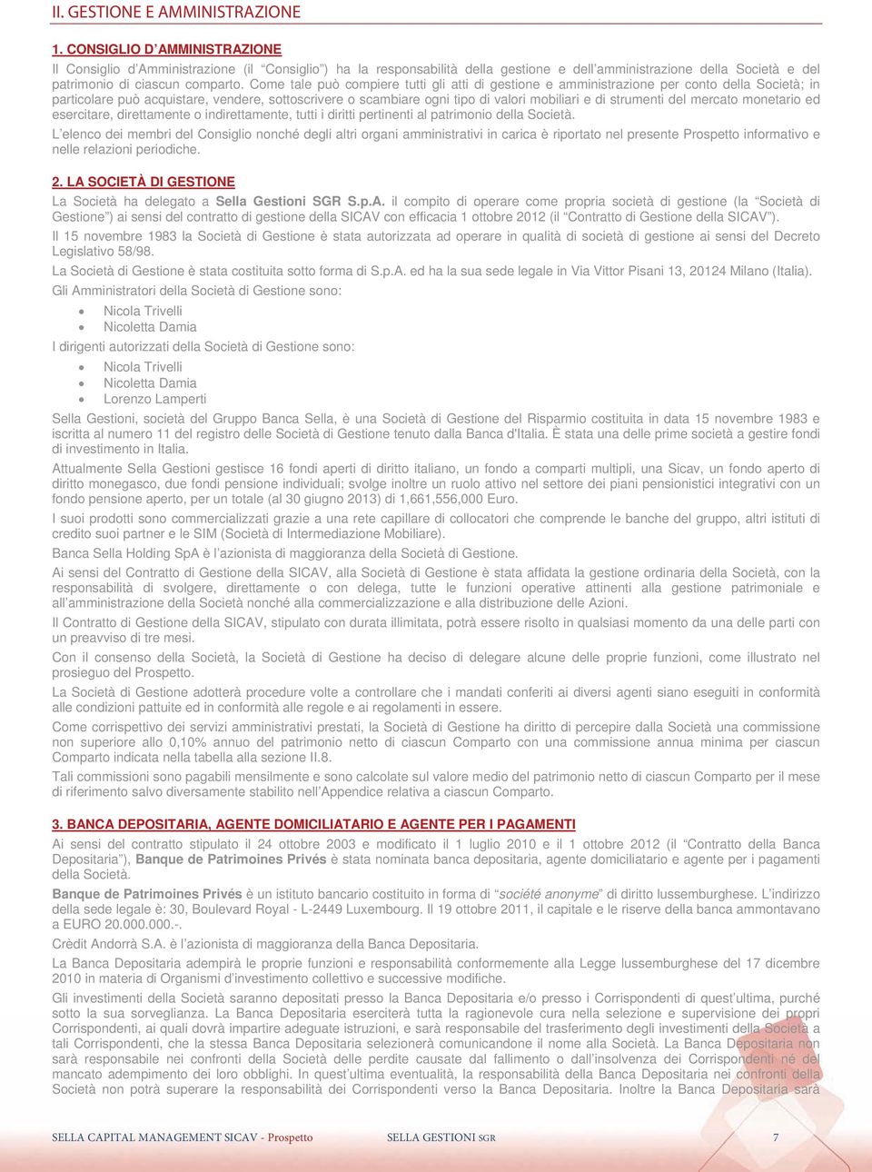 Come tale può compiere tutti gli atti di gestione e amministrazione per conto della Società; in particolare può acquistare, vendere, sottoscrivere o scambiare ogni tipo di valori mobiliari e di