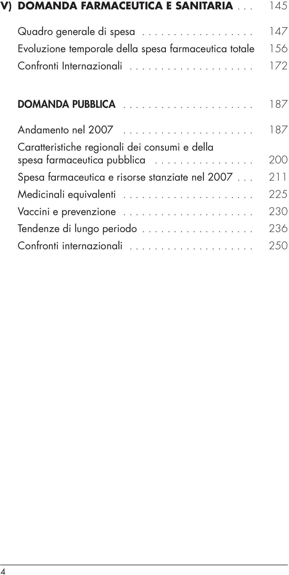 .................... Caratteristiche regionali dei consumi e della spesa farmaceutica pubblica................ Spesa farmaceutica e risorse stanziate nel 2007.