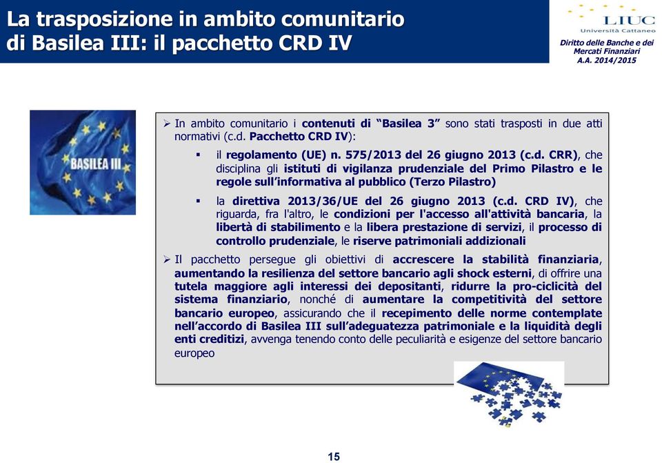 la direttiva 2013/36/UE del 26 giugno 2013 (c.d. CRD IV), che riguarda, fra l'altro, le condizioni per l'accesso all'attività bancaria, la libertà di stabilimento e la libera prestazione di servizi,