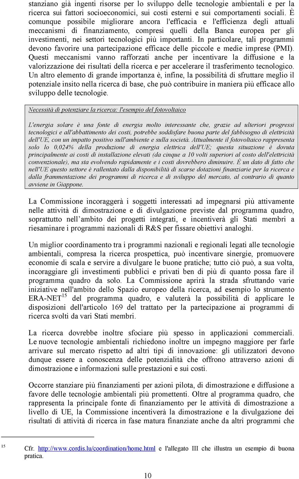 importanti. In particolare, tali programmi devono favorire una partecipazione efficace delle piccole e medie imprese (PMI).