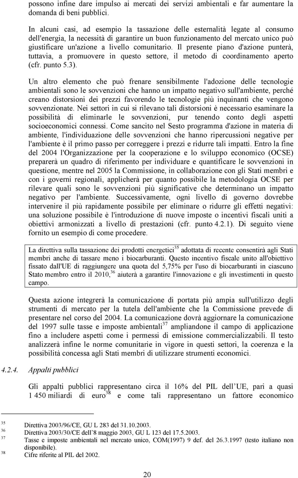 comunitario. Il presente piano d'azione punterà, tuttavia, a promuovere in questo settore, il metodo di coordinamento aperto (cfr. punto 5.3).