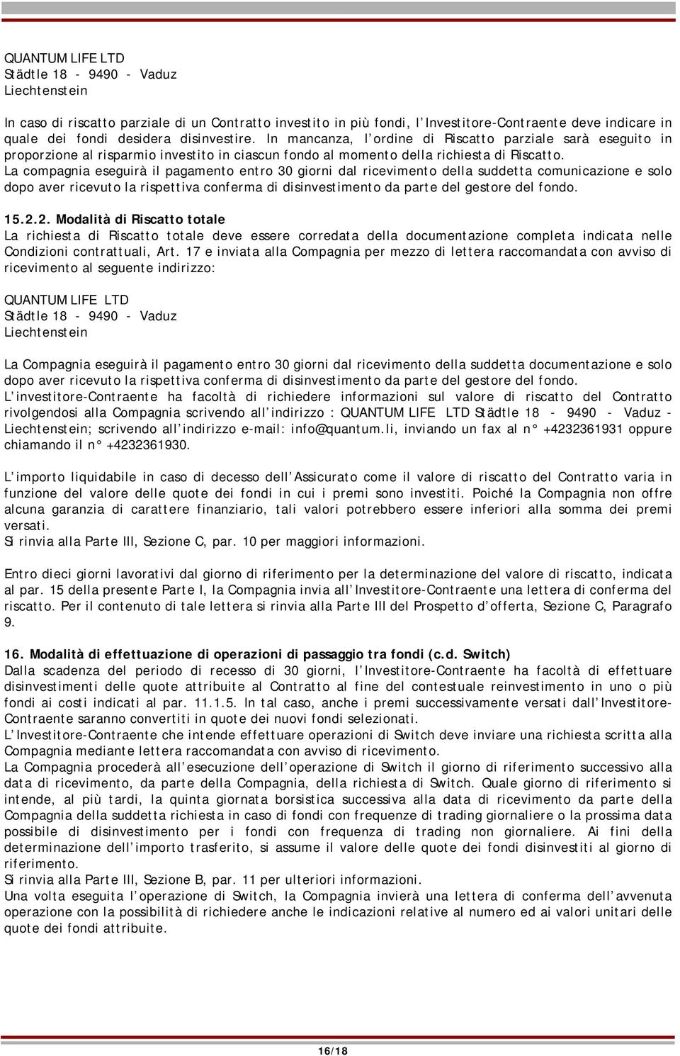 La compagnia eseguirà il pagamento entro 30 giorni dal ricevimento della suddetta comunicazione e solo dopo aver ricevuto la rispettiva conferma di disinvestimento da parte del gestore del fondo. 15.