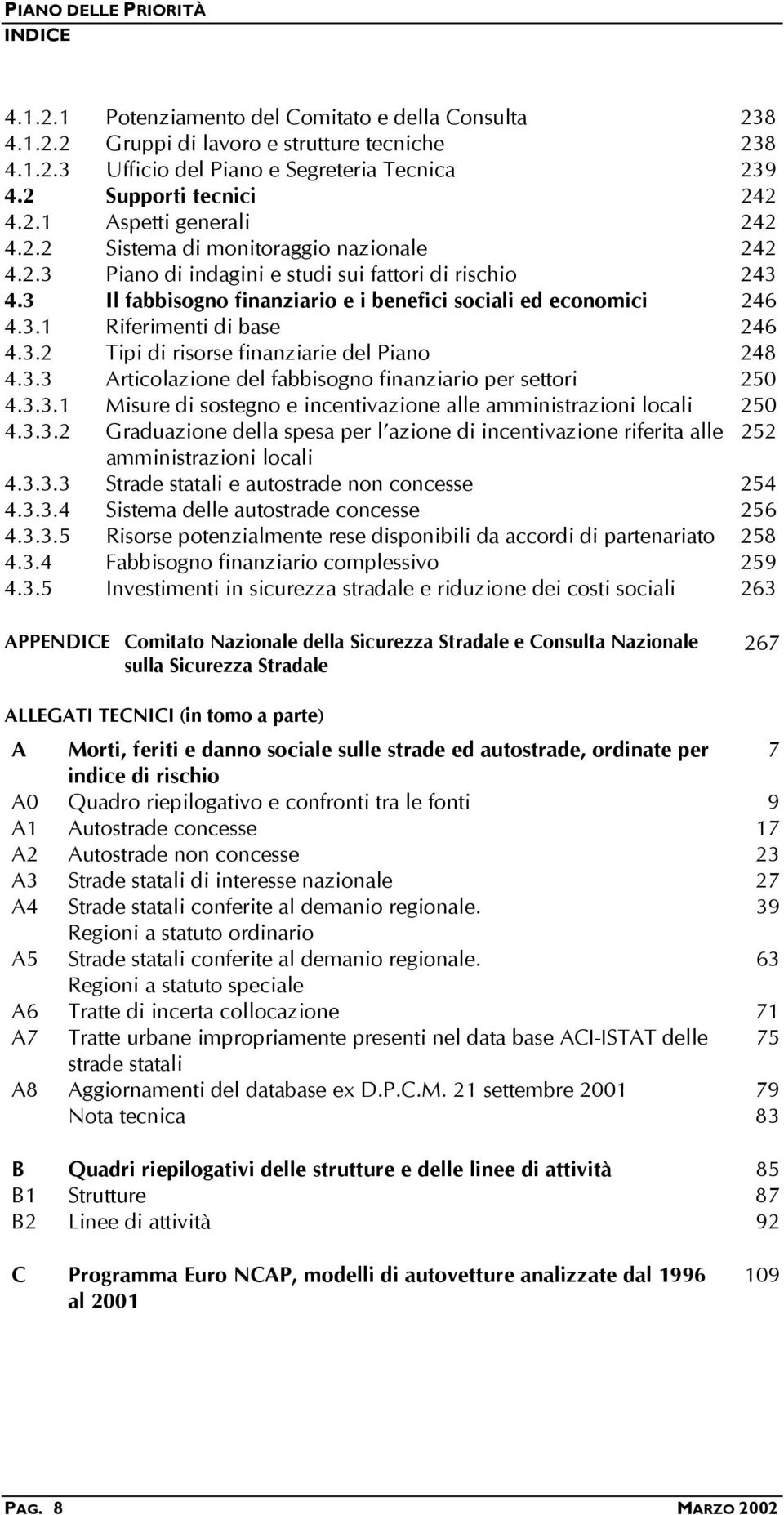 3.2 Tipi di risorse finanziarie del Piano 248 4.3.3 Articolazione del fabbisogno finanziario per settori 250 4.3.3.1 Misure di sostegno e incentivazione alle amministrazioni locali 250 4.3.3.2 Graduazione della spesa per l azione di incentivazione riferita alle 252 amministrazioni locali 4.