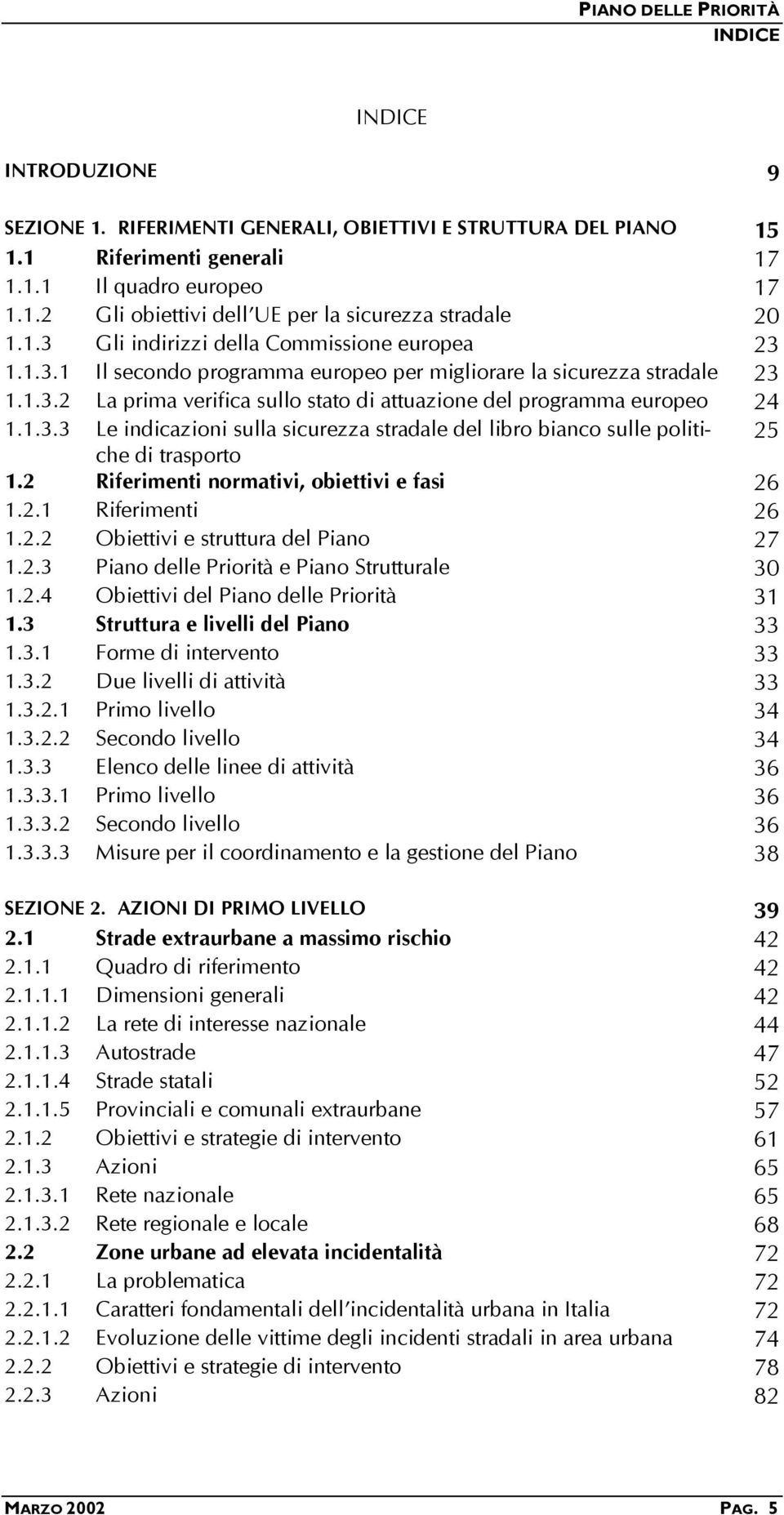 1.3.3 Le indicazioni sulla sicurezza stradale del libro bianco sulle politiche 25 di trasporto 1.2 Riferimenti normativi, obiettivi e fasi 26 1.2.1 Riferimenti 26 1.2.2 Obiettivi e struttura del Piano 27 1.