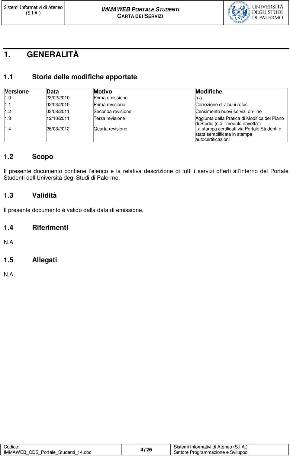 4 26/03/2012 Quarta revisione La stampa certificati via Portale Studenti è stata semplificata in stampa autocertificazioni 1.