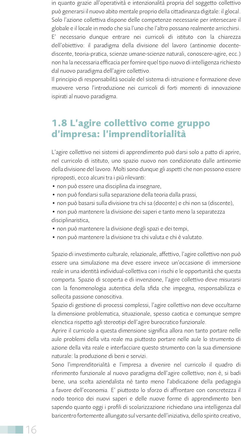 E necessario dunque entrare nei curricoli di istituto con la chiarezza dell obiettivo: il paradigma della divisione del lavoro (antinomie docentediscente, teoria-pratica, scienze umane-scienze