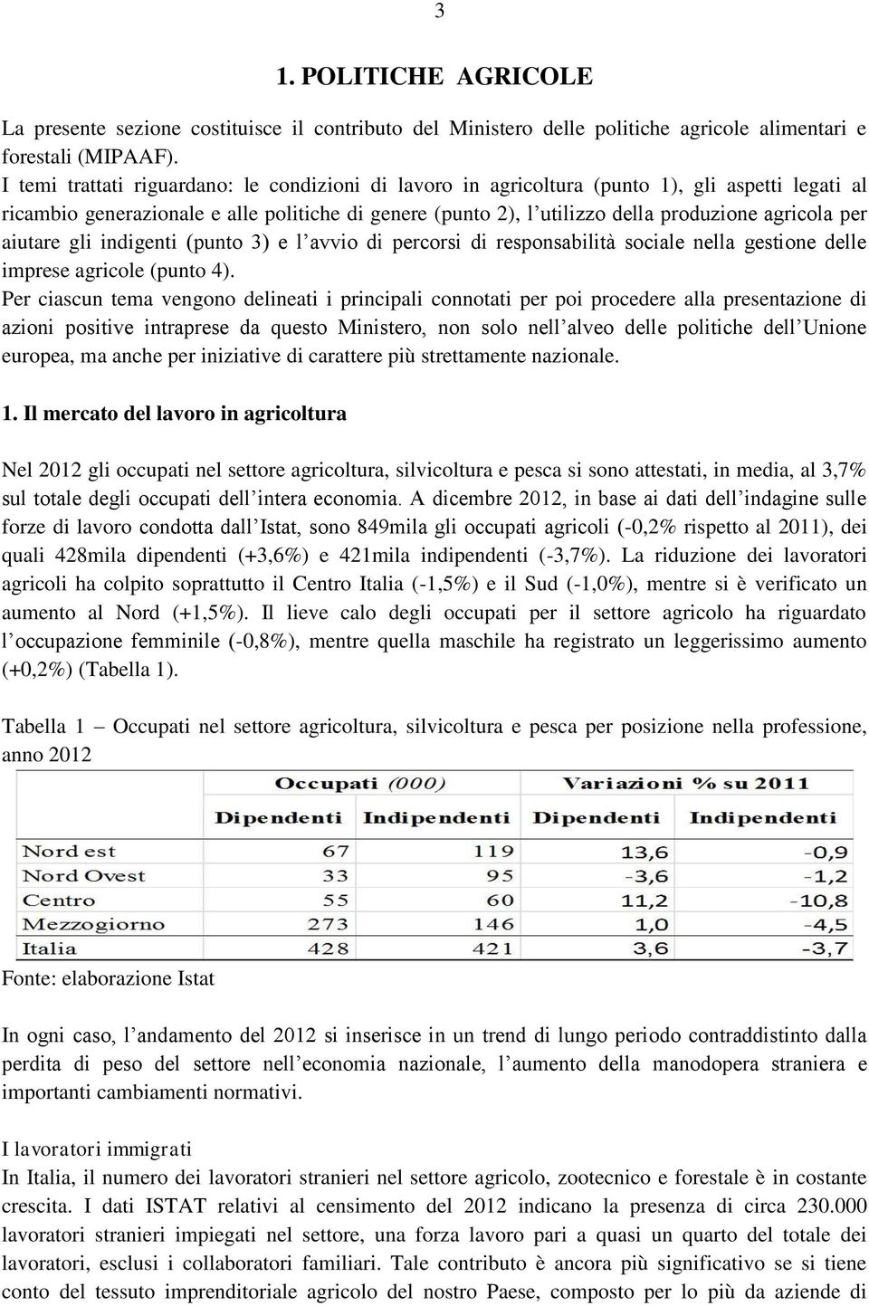 per aiutare gli indigenti (punto 3) e l avvio di percorsi di responsabilità sociale nella gestione delle imprese agricole (punto 4).