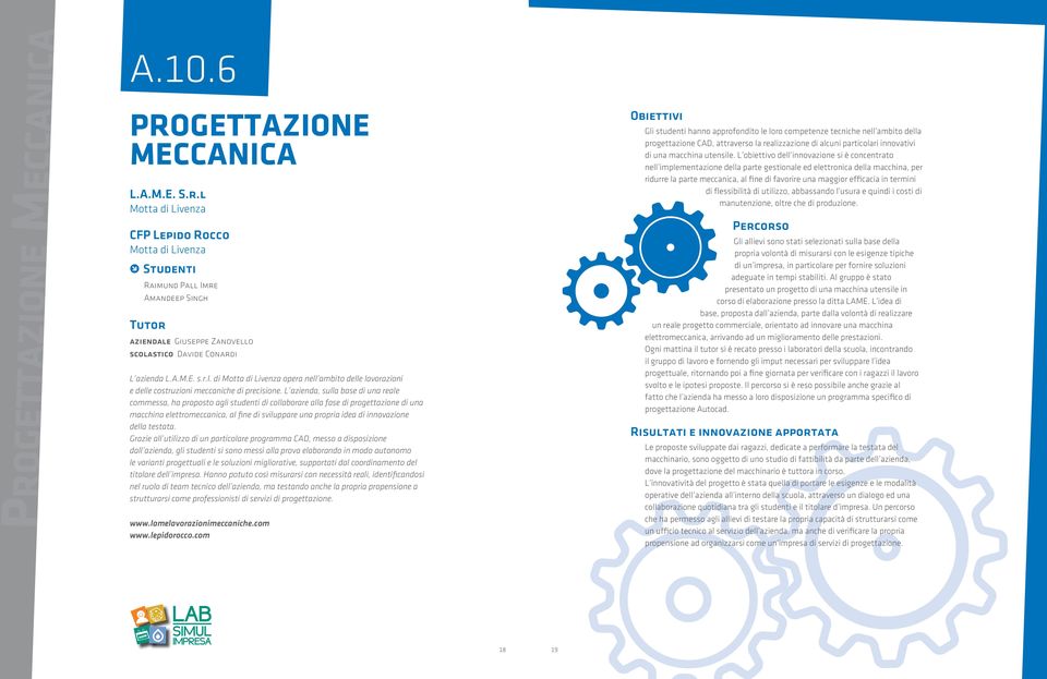 L azienda, sulla base di una reale commessa, ha proposto agli studenti di collaborare alla fase di progettazione di una macchina elettromeccanica, al fine di sviluppare una propria idea di