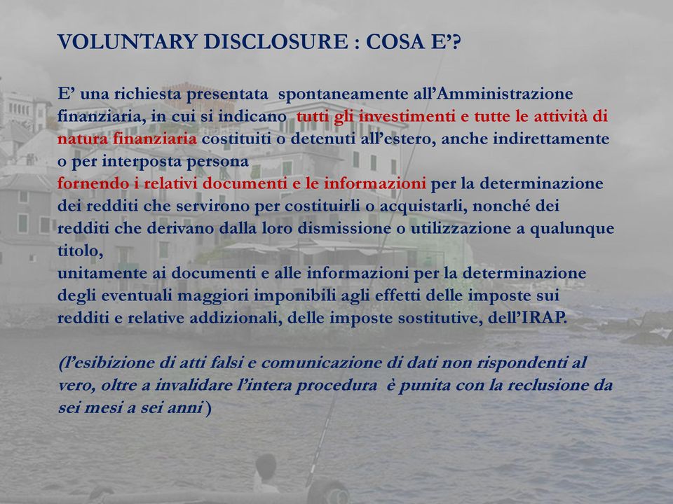 indirettamente o per interposta persona fornendo i relativi documenti e le informazioni per la determinazione dei redditi che servirono per costituirli o acquistarli, nonché dei redditi che derivano