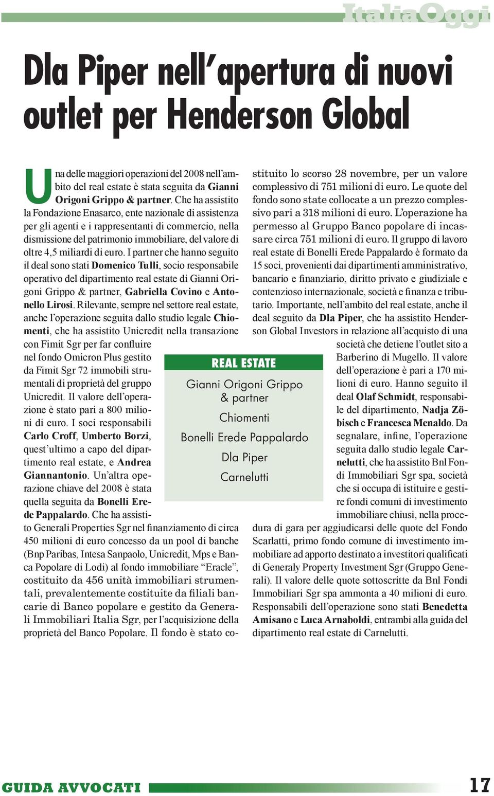 euro. I partner che hanno seguito il deal sono stati Domenico Tulli, socio responsabile operativo del dipartimento real estate di Gianni Origoni Grippo & partner, Gabriella Covino e Antonello Lirosi.