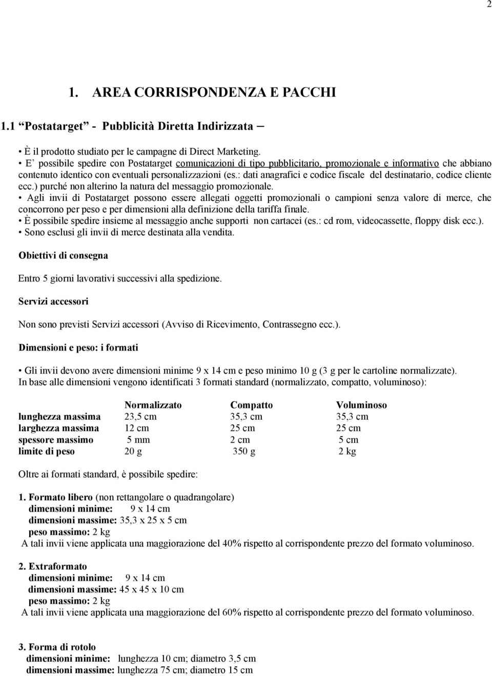 : dati anagrafici e codice fiscale del destinatario, codice cliente ecc.) purché non alterino la natura del messaggio promozionale.