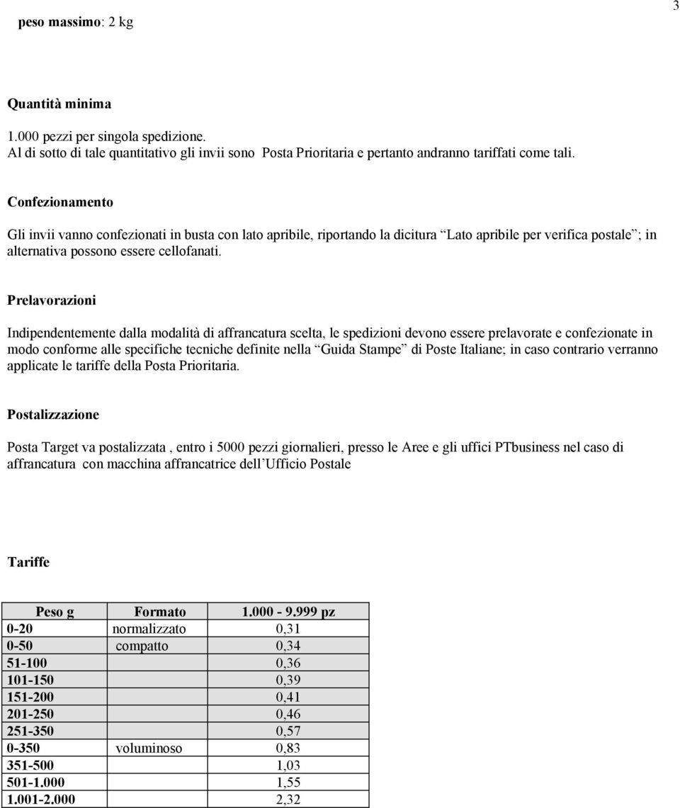 Prelavorazioni Indipendentemente dalla modalità di affrancatura scelta, le spedizioni devono essere prelavorate e confezionate in modo conforme alle specifiche tecniche definite nella Guida Stampe di