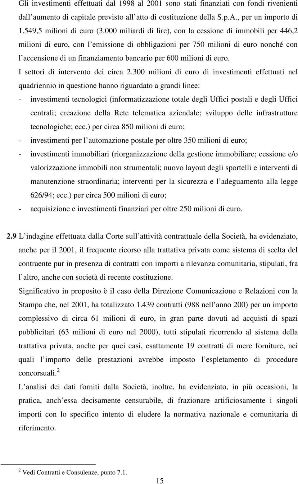 000 miliardi di lire), con la cessione di immobili per 446,2 milioni di euro, con l emissione di obbligazioni per 750 milioni di euro nonché con l accensione di un finanziamento bancario per 600