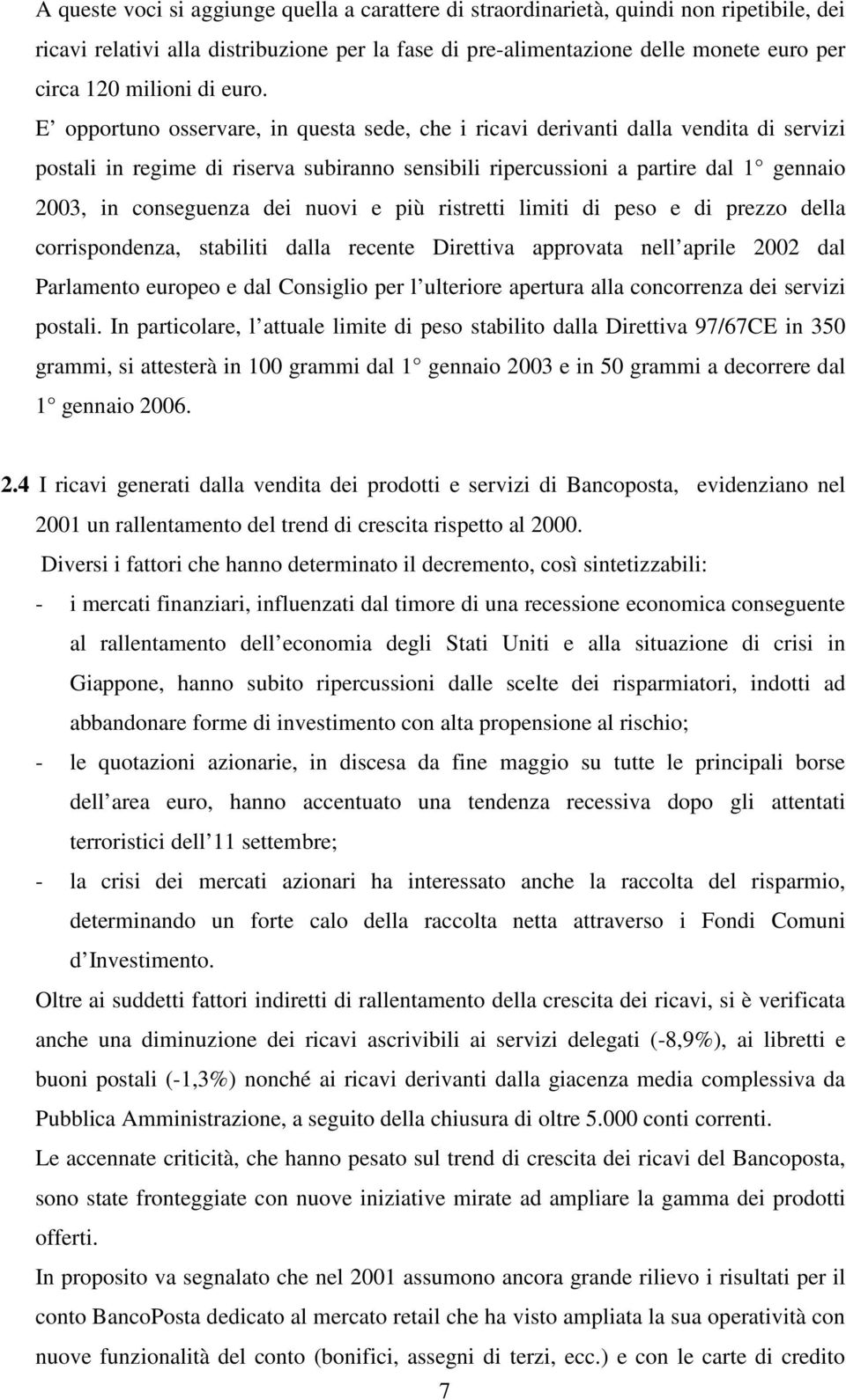 E opportuno osservare, in questa sede, che i ricavi derivanti dalla vendita di servizi postali in regime di riserva subiranno sensibili ripercussioni a partire dal 1 gennaio 2003, in conseguenza dei