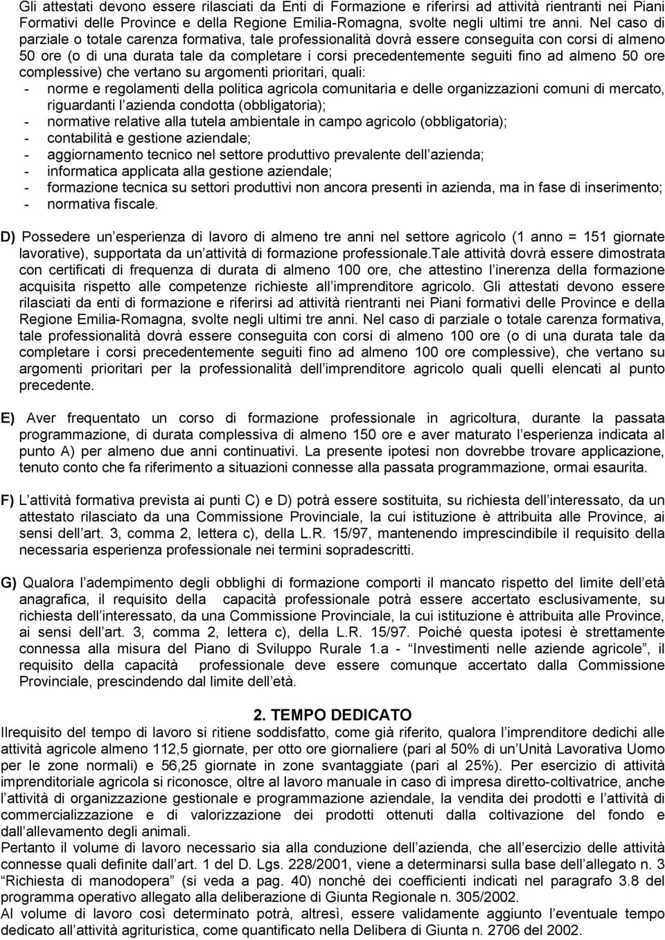 almeno 50 ore complessive) che vertano su argomenti prioritari, quali: - norme e regolamenti della politica agricola comunitaria e delle organizzazioni comuni di mercato, riguardanti l azienda