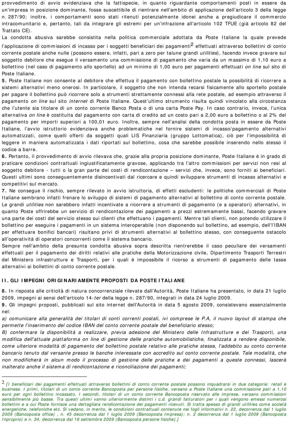 287/90; inoltre, i comportamenti sono stati ritenuti potenzialmente idonei anche a pregiudicare il commercio intracomunitario e, pertanto, tali da integrare gli estremi per un infrazione all articolo