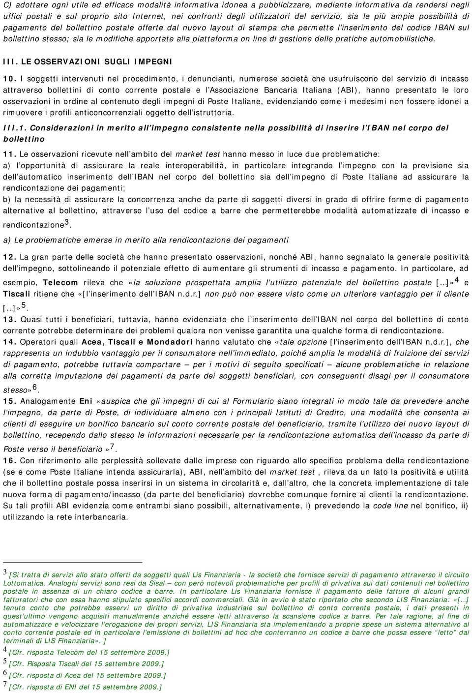 apportate alla piattaforma on line di gestione delle pratiche automobilistiche. III. LE OSSERVAZIONI SUGLI IMPEGNI 10.