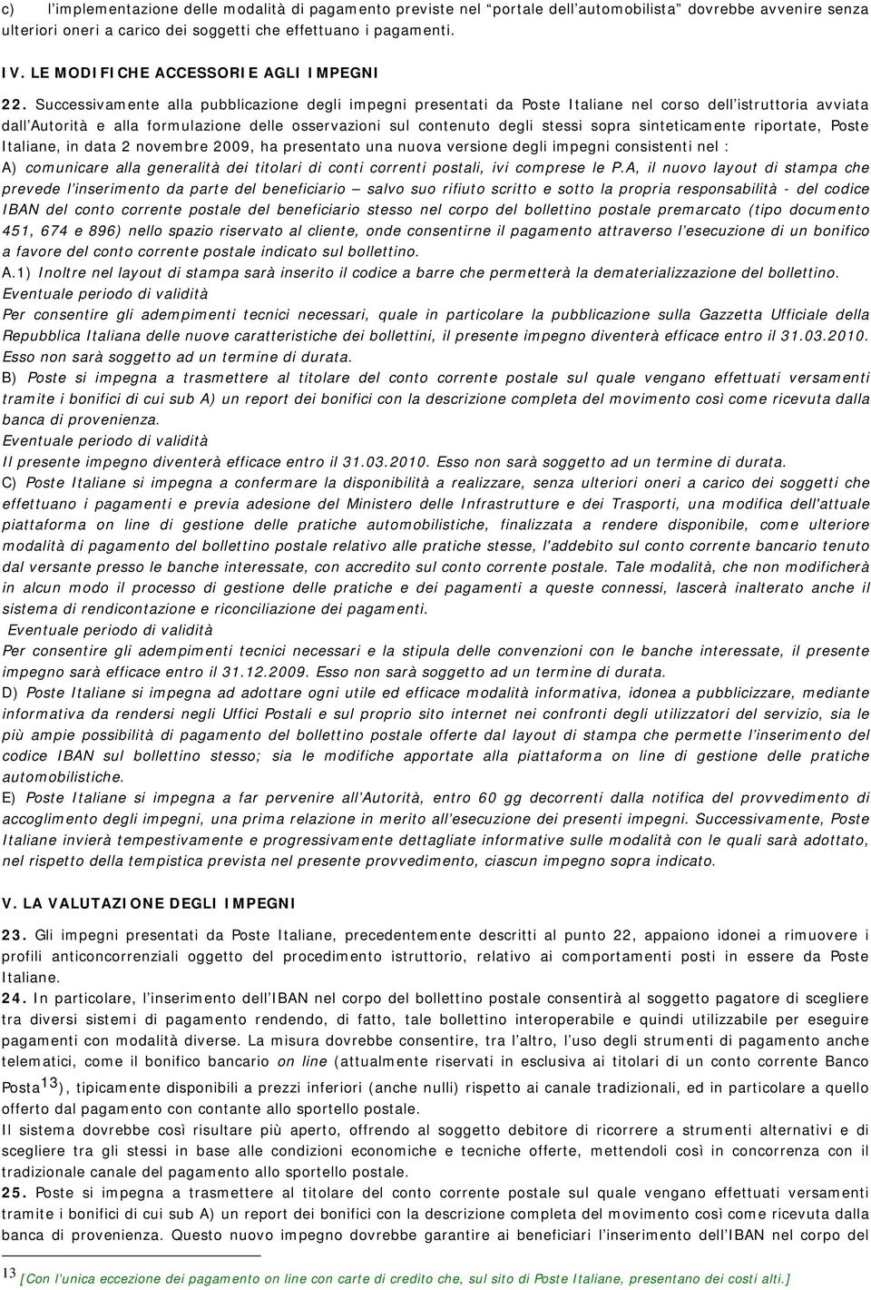 Successivamente alla pubblicazione degli impegni presentati da Poste Italiane nel corso dell istruttoria avviata dall Autorità e alla formulazione delle osservazioni sul contenuto degli stessi sopra