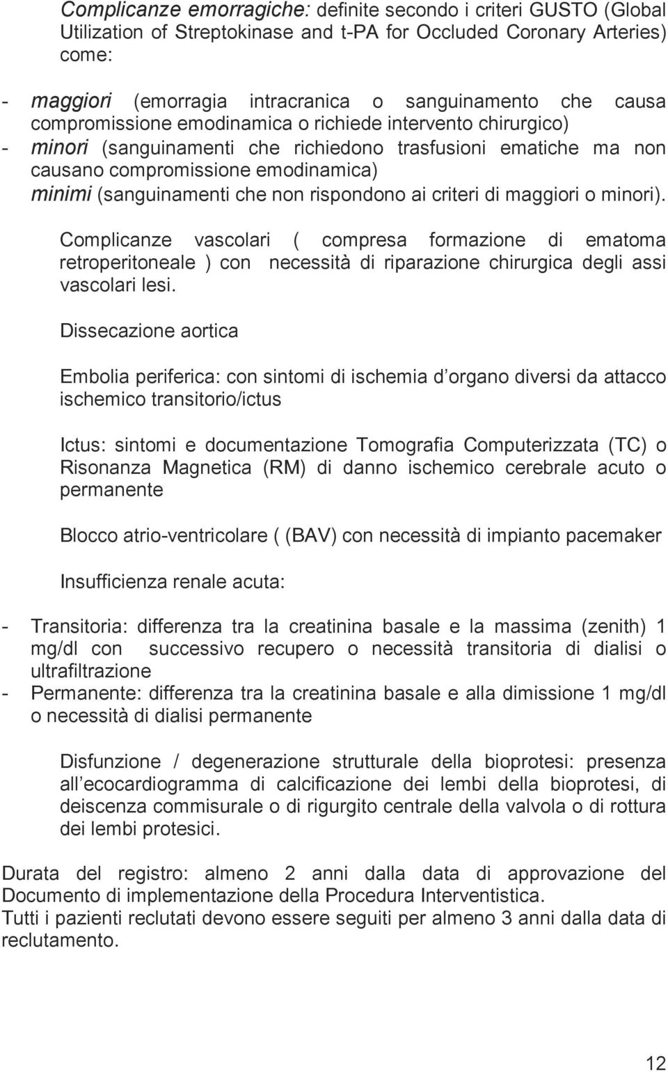 rispondono ai criteri di maggiori o minori). Complicanze vascolari ( compresa formazione di ematoma retroperitoneale ) con necessità di riparazione chirurgica degli assi vascolari lesi.