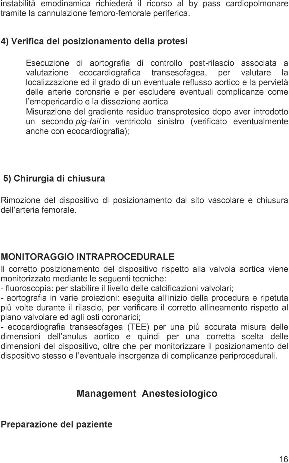 un eventuale reflusso aortico e la pervietà delle arterie coronarie e per escludere eventuali complicanze come l emopericardio e la dissezione aortica Misurazione del gradiente residuo transprotesico