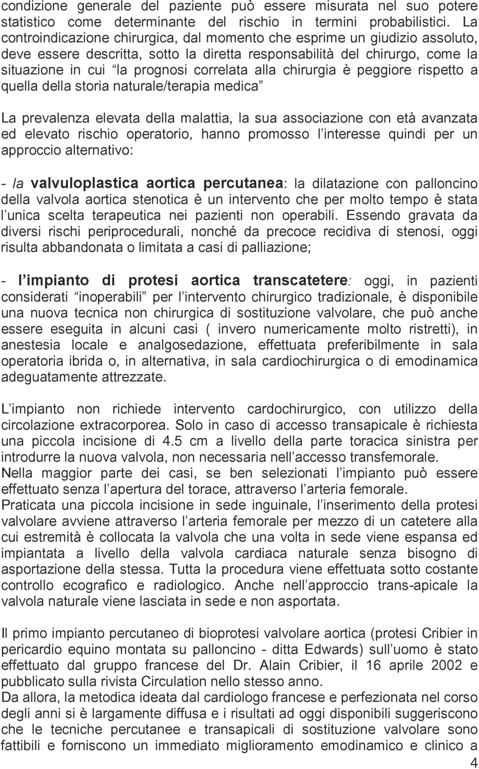 alla chirurgia è peggiore rispetto a quella della storia naturale/terapia medica La prevalenza elevata della malattia, la sua associazione con età avanzata ed elevato rischio operatorio, hanno