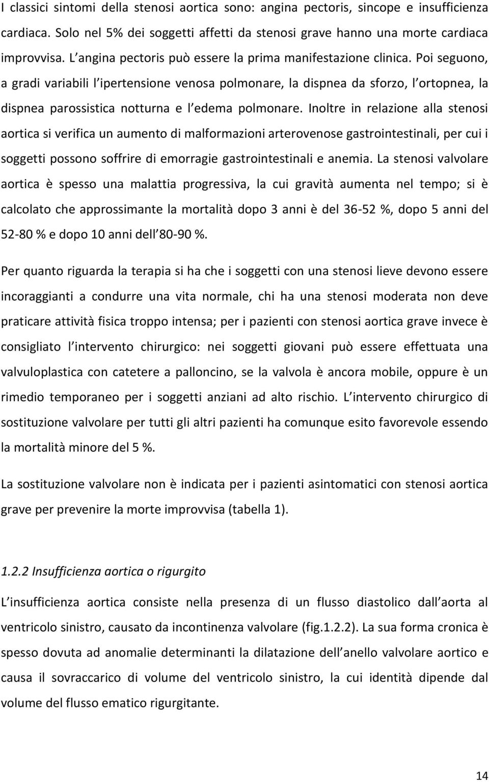 Poi seguono, a gradi variabili l ipertensione venosa polmonare, la dispnea da sforzo, l ortopnea, la dispnea parossistica notturna e l edema polmonare.