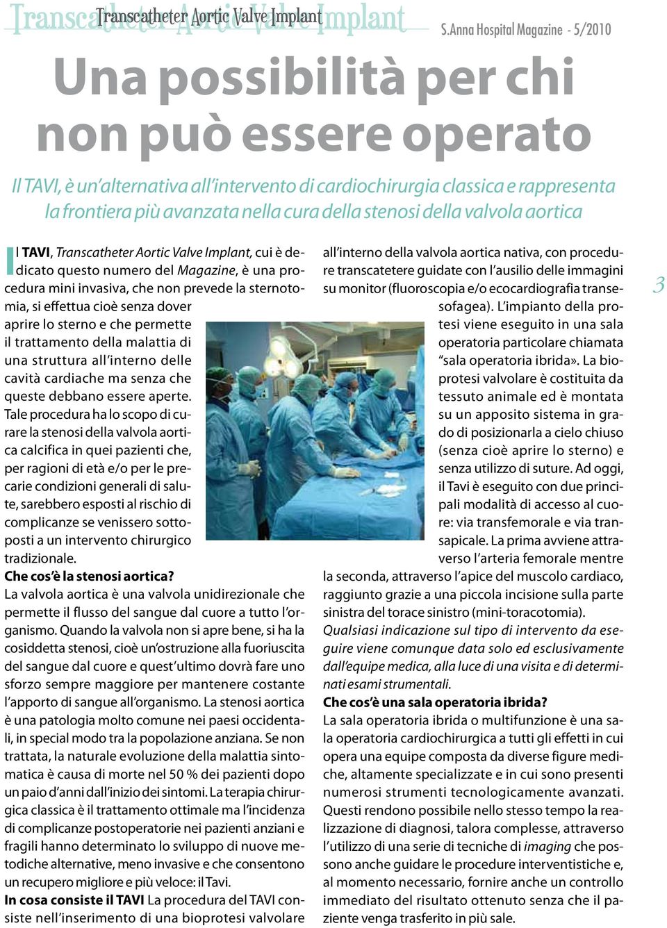 della stenosi della valvola aortica Il TAVI, Transcatheter Aortic Valve Implant, cui è dedicato questo numero del Magazine, è una procedura mini invasiva, che non prevede la sternotomia, si effettua