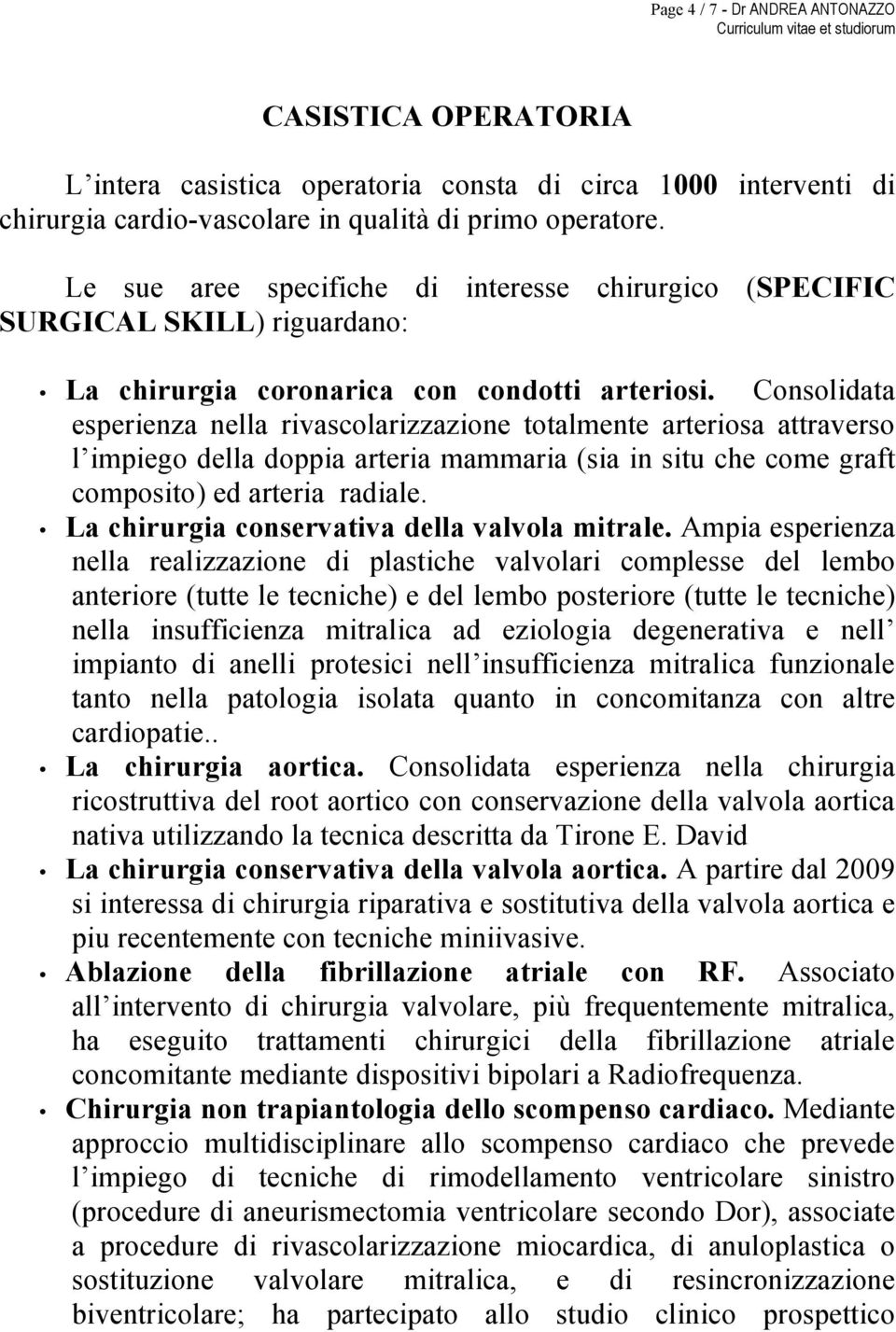 Consolidata esperienza nella rivascolarizzazione totalmente arteriosa attraverso l impiego della doppia arteria mammaria (sia in situ che come graft composito) ed arteria radiale.