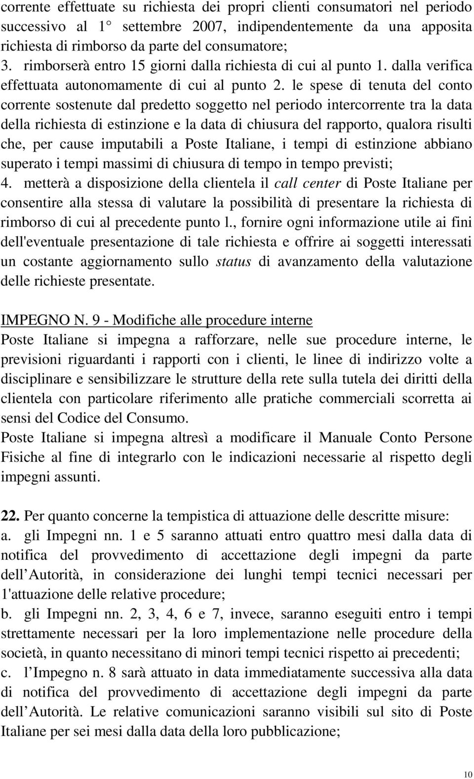 le spese di tenuta del conto corrente sostenute dal predetto soggetto nel periodo intercorrente tra la data della richiesta di estinzione e la data di chiusura del rapporto, qualora risulti che, per