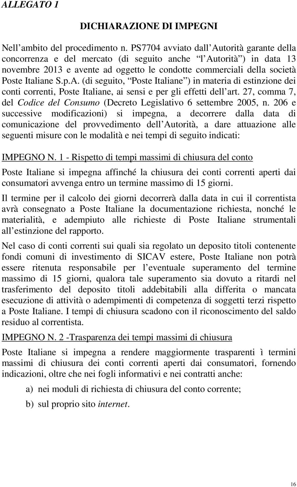 p.A. (di seguito, Poste Italiane ) in materia di estinzione dei conti correnti, Poste Italiane, ai sensi e per gli effetti dell art.