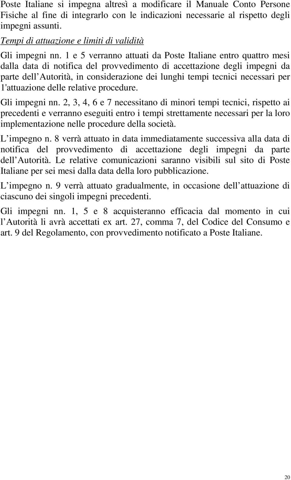 1 e 5 verranno attuati da Poste Italiane entro quattro mesi dalla data di notifica del provvedimento di accettazione degli impegni da parte dell Autorità, in considerazione dei lunghi tempi tecnici