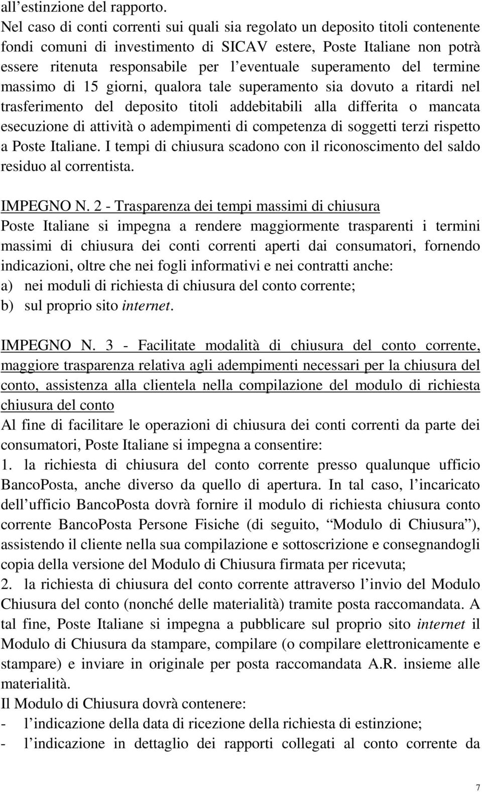 superamento del termine massimo di 15 giorni, qualora tale superamento sia dovuto a ritardi nel trasferimento del deposito titoli addebitabili alla differita o mancata esecuzione di attività o