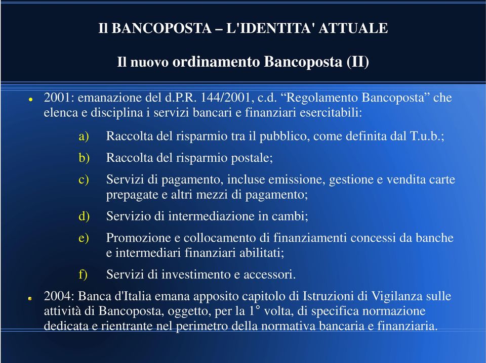 u.b.; b) Raccolta del risparmio postale; c) Servizi di pagamento, incluse emissione, gestione e vendita carte prepagate e altri mezzi di pagamento; d) Servizio di intermediazione in cambi; e)