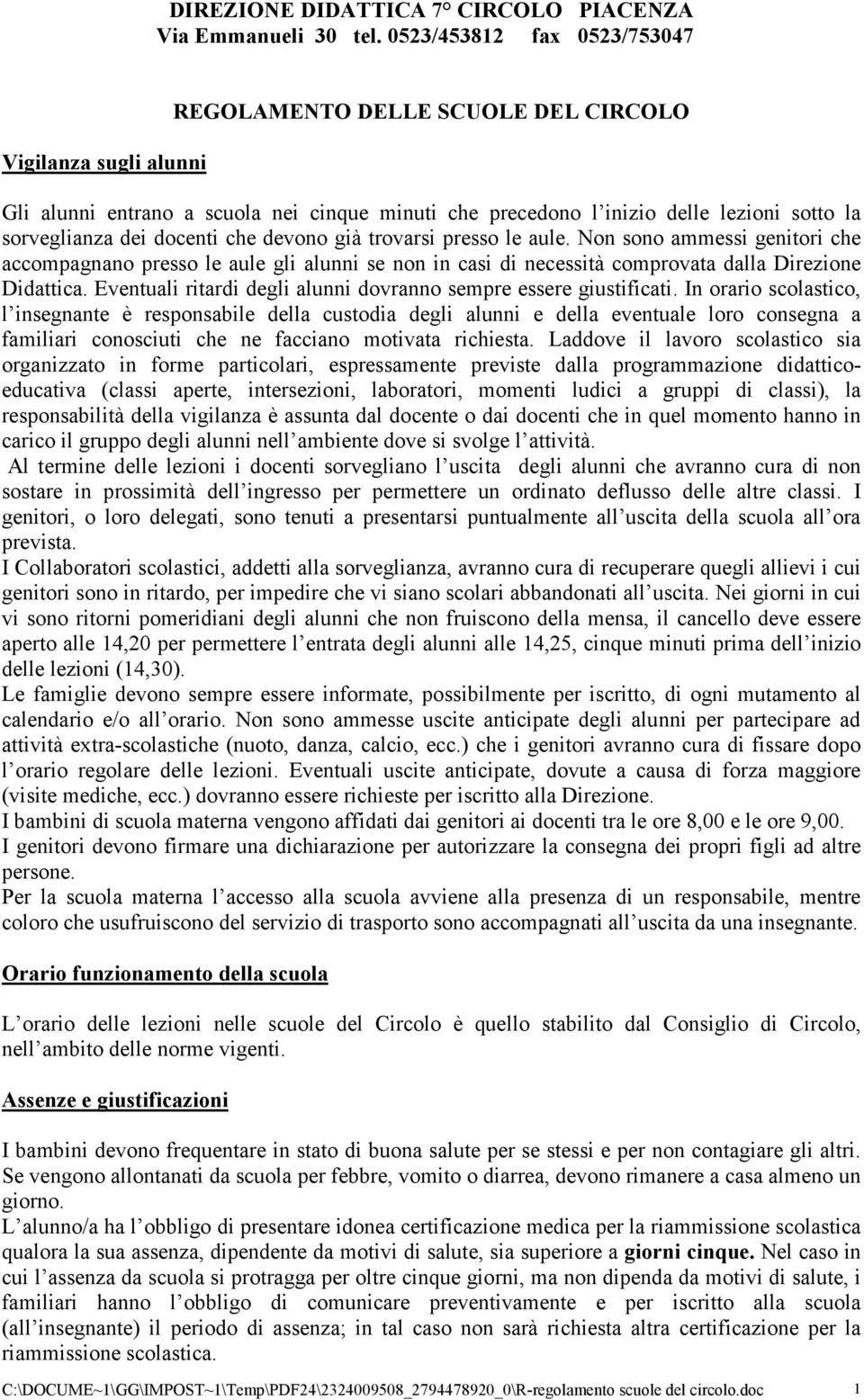 docenti che devono già trovarsi presso le aule. Non sono ammessi genitori che accompagnano presso le aule gli alunni se non in casi di necessità comprovata dalla Direzione Didattica.