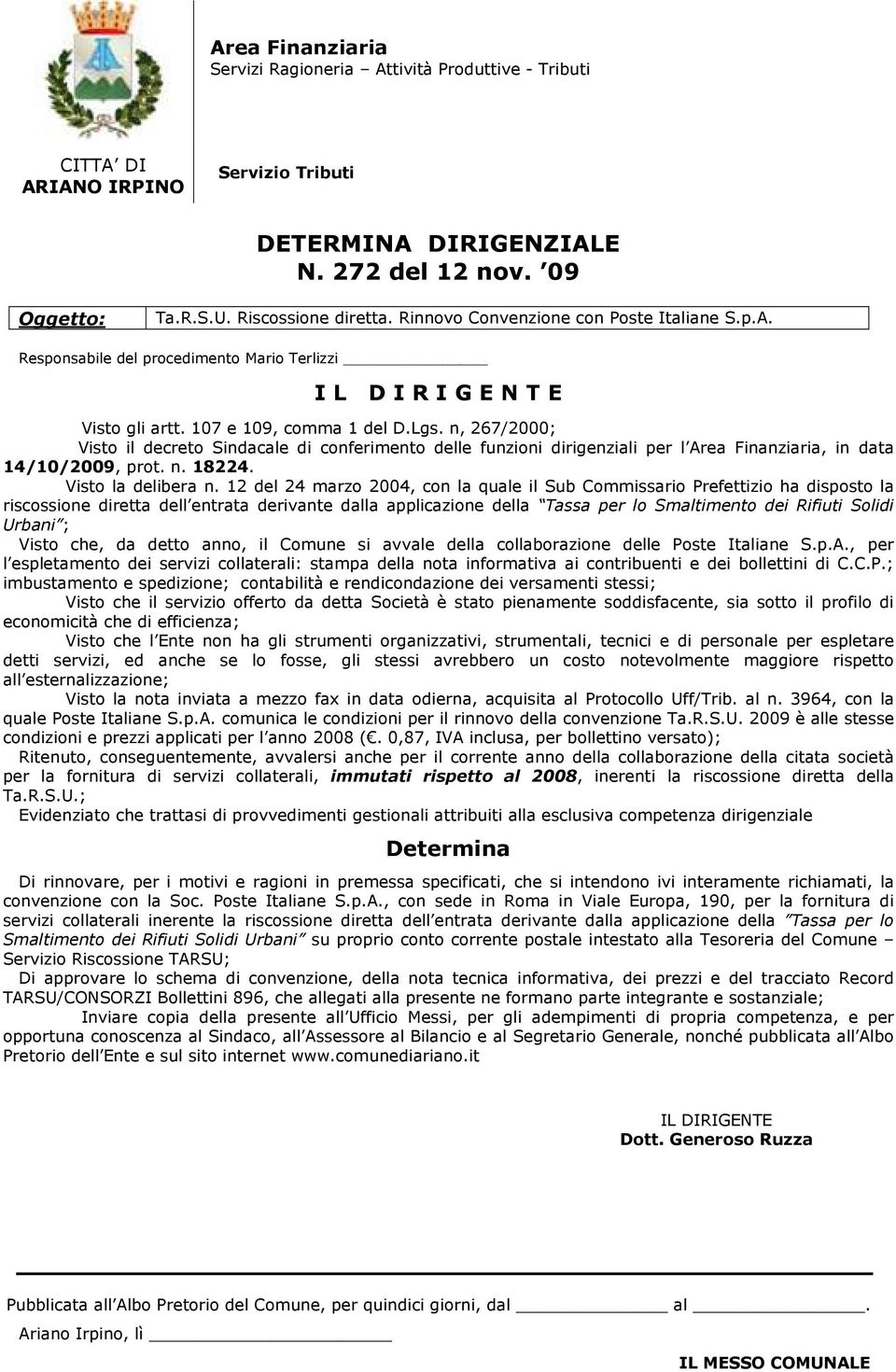 n, 267/2000; Visto il decreto Sindacale di conferimento delle funzioni dirigenziali per l Area Finanziaria, in data 14/10/2009, prot. n. 18224. Visto la delibera n.