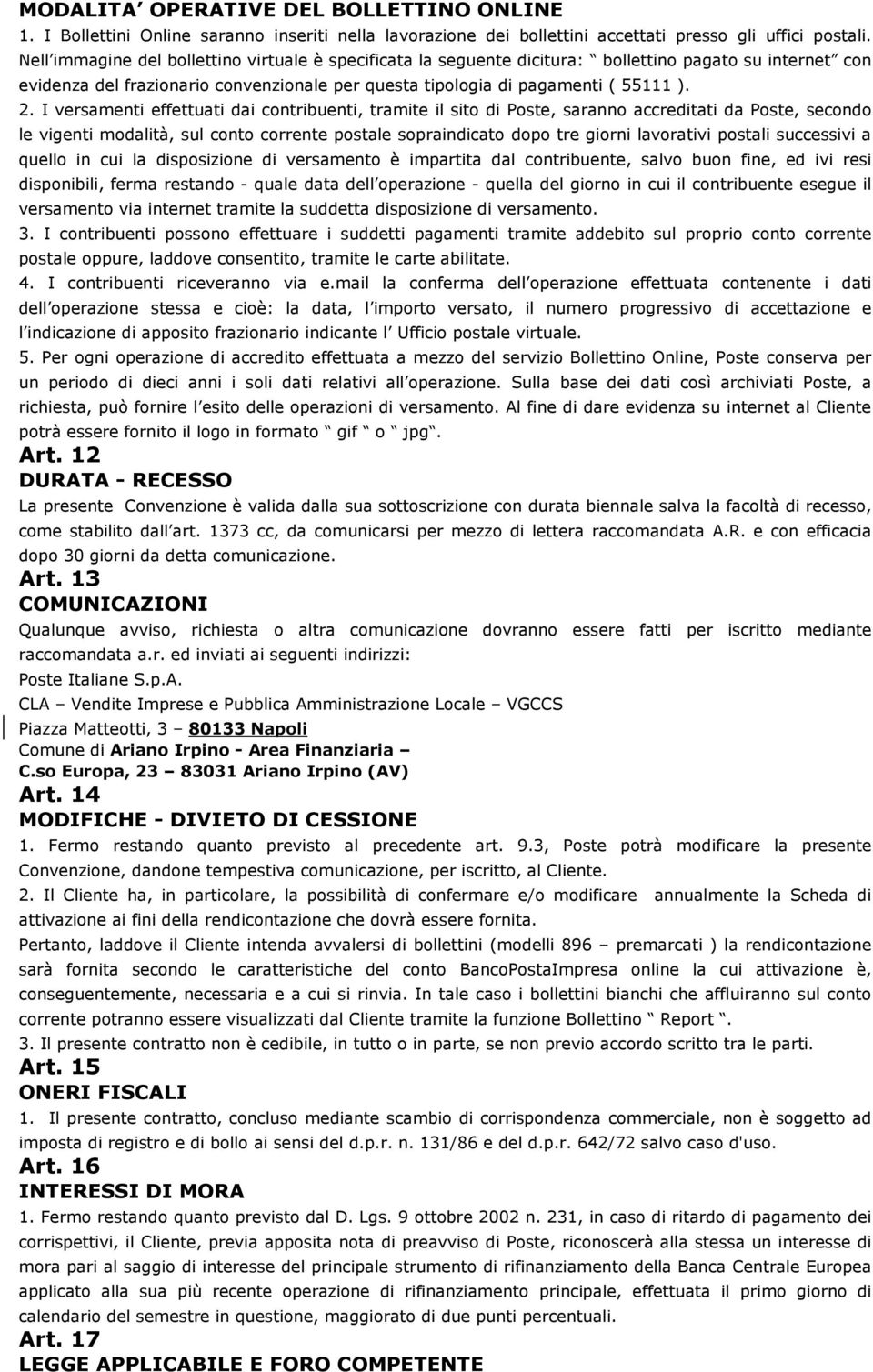 I versamenti effettuati dai contribuenti, tramite il sito di Poste, saranno accreditati da Poste, secondo le vigenti modalità, sul conto corrente postale sopraindicato dopo tre giorni lavorativi