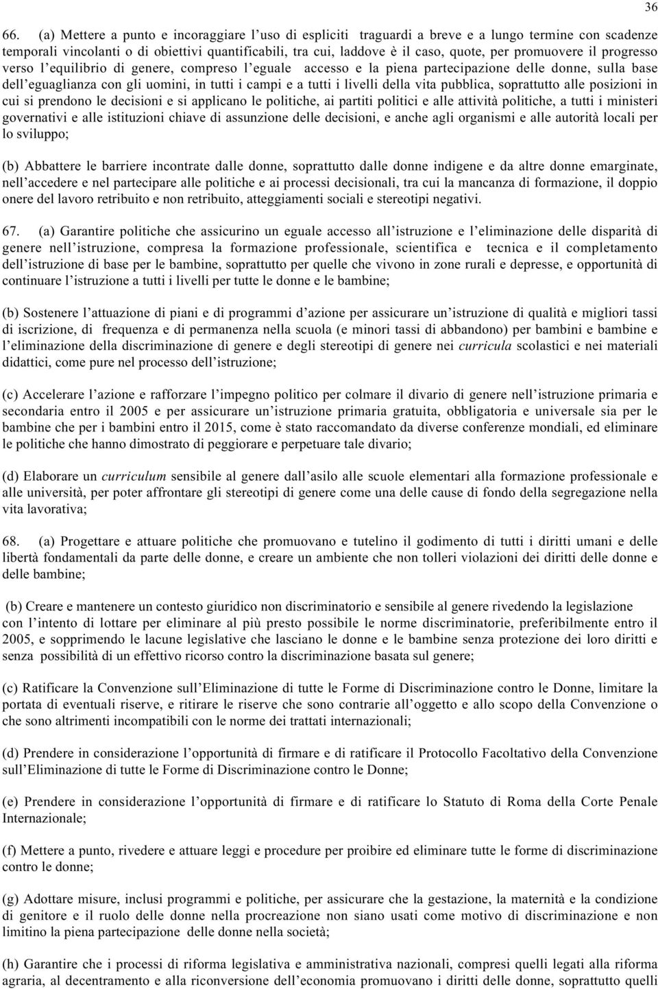 della vita pubblica, soprattutto alle posizioni in cui si prendono le decisioni e si applicano le politiche, ai partiti politici e alle attività politiche, a tutti i ministeri governativi e alle