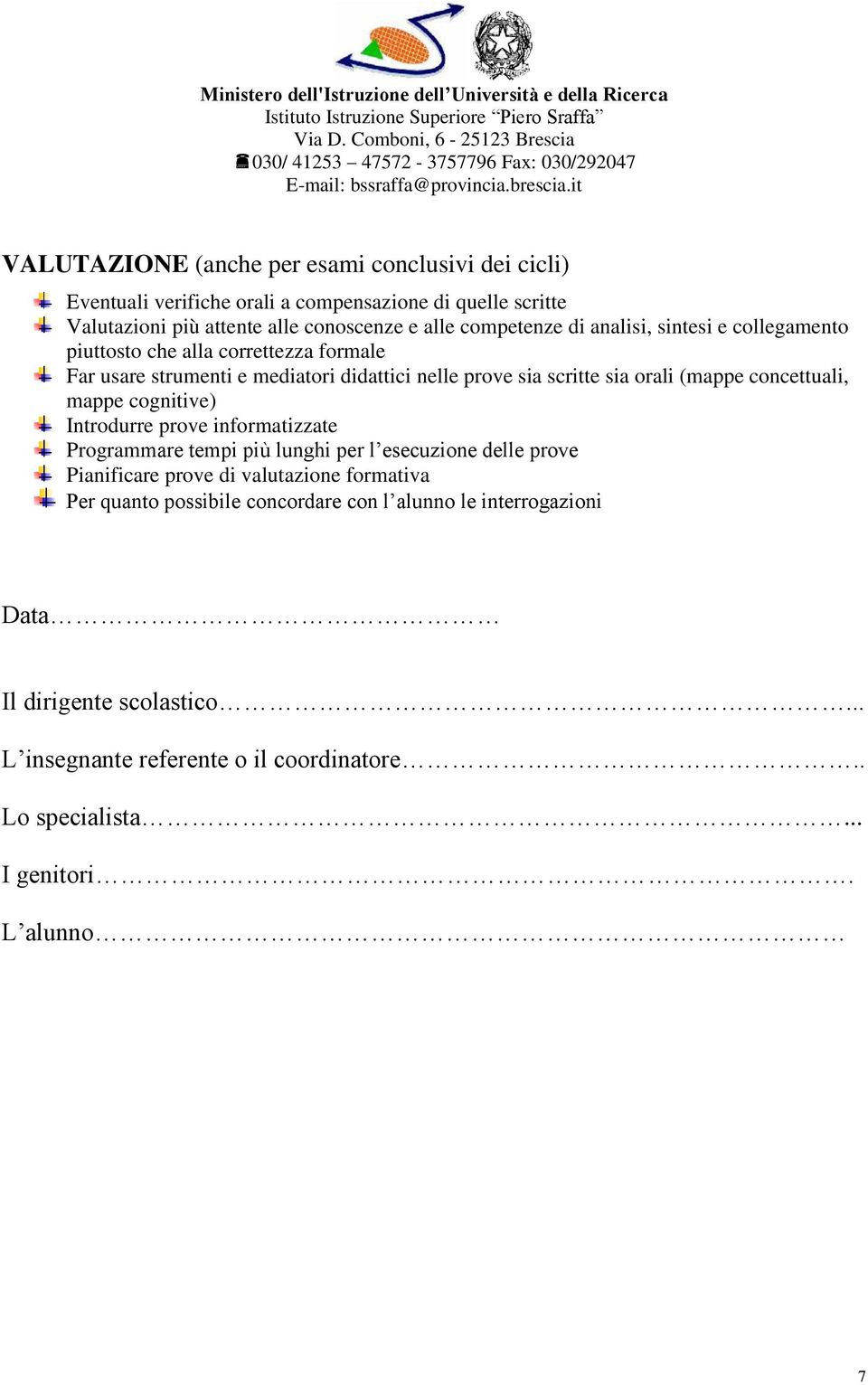 (mappe concettuali, mappe cognitive) Introdurre prove informatizzate Programmare tempi più lunghi per l esecuzione delle prove Pianificare prove di valutazione