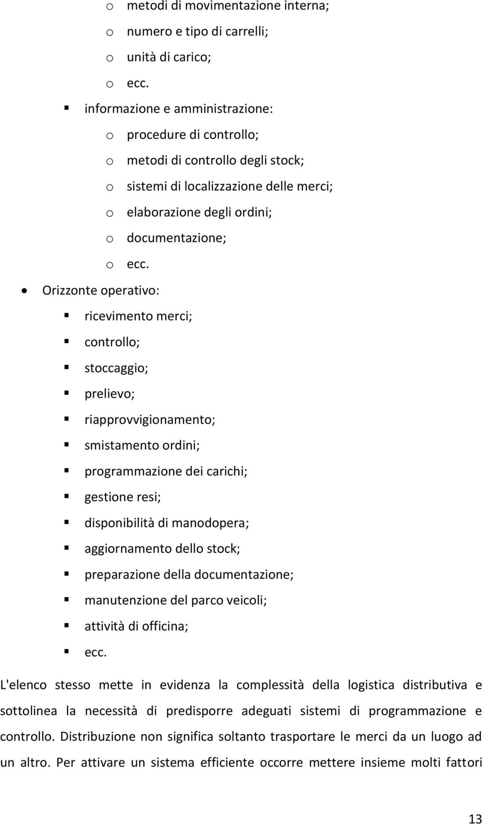 Orizzonte operativo: ricevimento merci; controllo; stoccaggio; prelievo; riapprovvigionamento; smistamento ordini; programmazione dei carichi; gestione resi; disponibilità di manodopera;