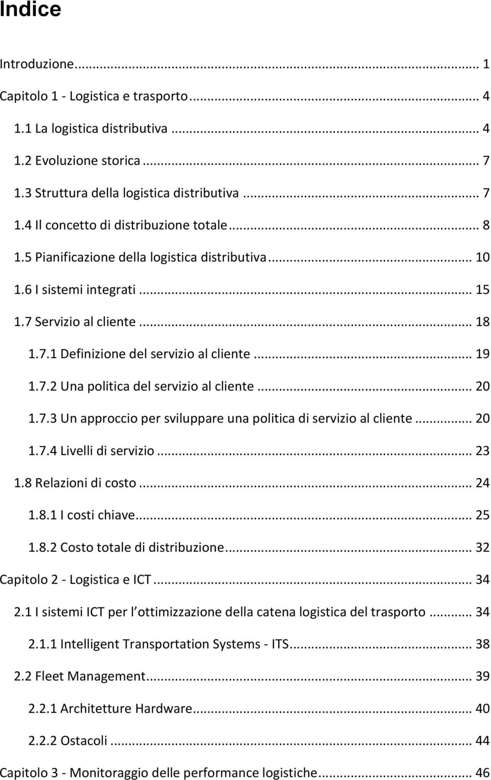 .. 20 1.7.3 Un approccio per sviluppare una politica di servizio al cliente... 20 1.7.4 Livelli di servizio... 23 1.8 Relazioni di costo... 24 1.8.1 I costi chiave... 25 1.8.2 Costo totale di distribuzione.