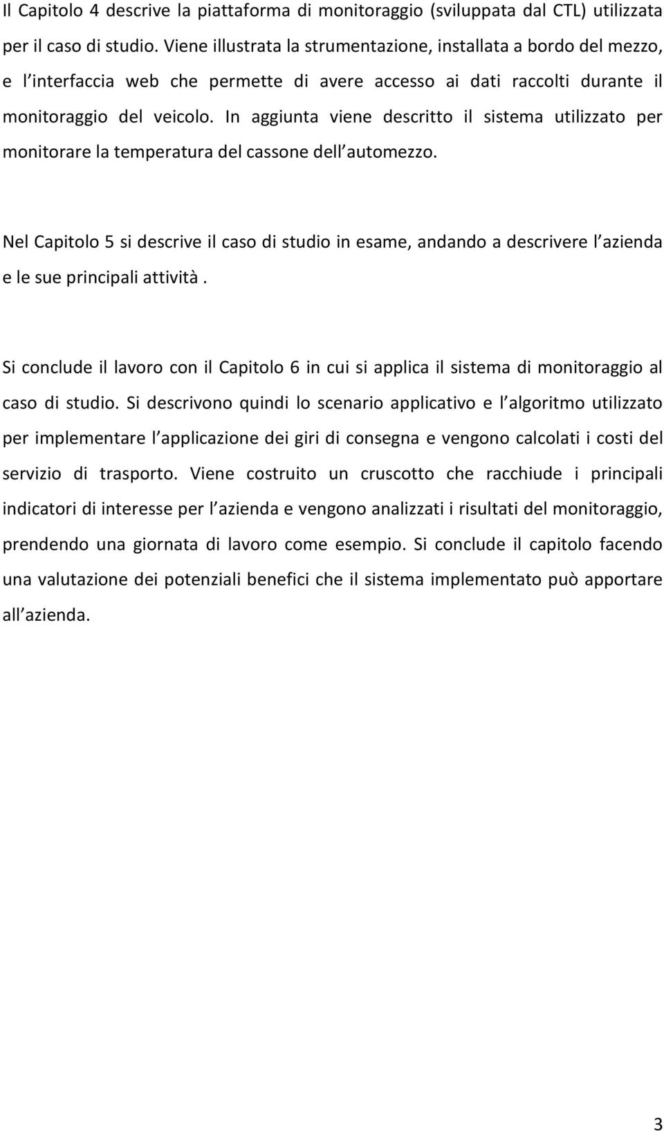 In aggiunta viene descritto il sistema utilizzato per monitorare la temperatura del cassone dell automezzo.