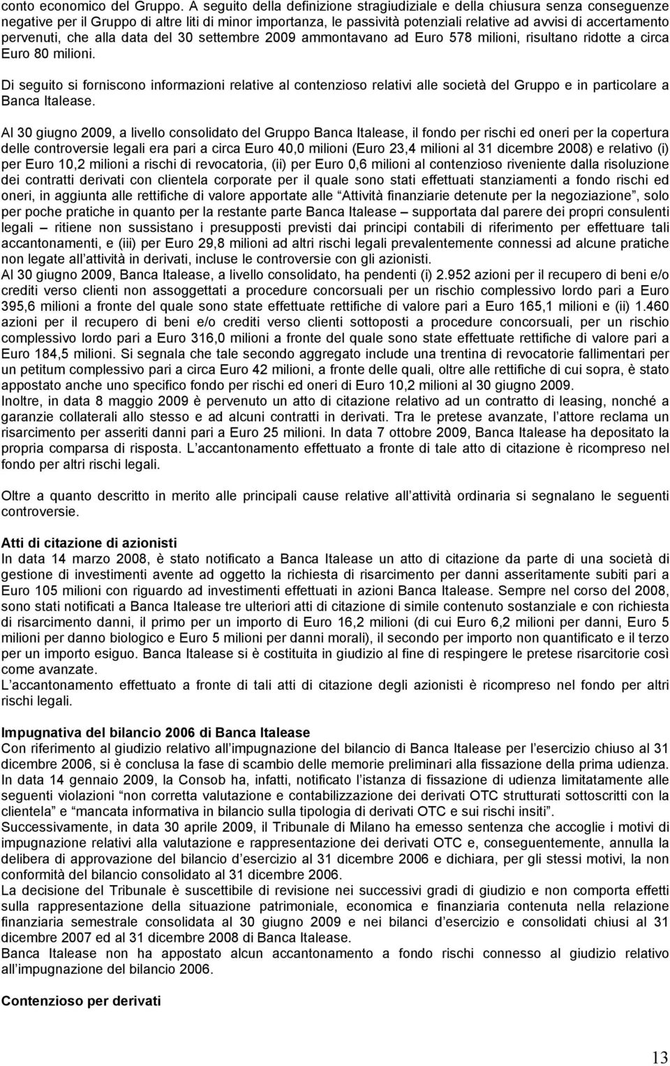 pervenuti, che alla data del 30 settembre 2009 ammontavano ad Euro 578 milioni, risultano ridotte a circa Euro 80 milioni.