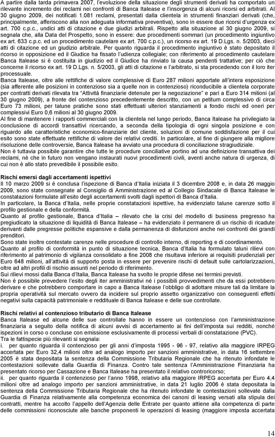 081 reclami, presentati dalla clientela in strumenti finanziari derivati (che, principalmente, afferiscono alla non adeguata informativa preventiva), sono in essere due ricorsi d urgenza ex art.