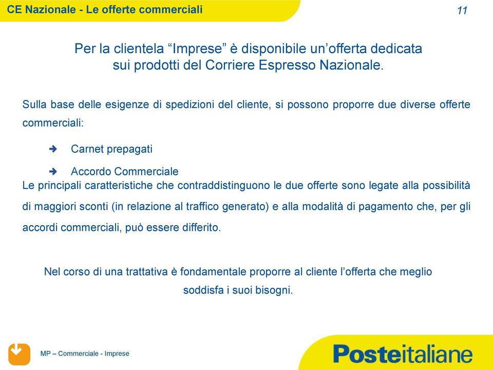 caratteristiche che contraddistinguono le due offerte sono legate alla possibilità di maggiori sconti (in relazione al traffico generato) e alla modalità di